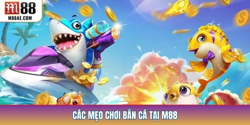 Các mẹo chơi bắn cá tại M88