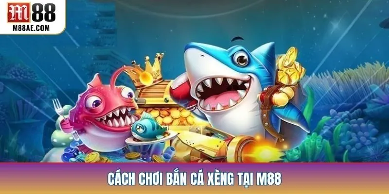 Cách chơi bắn cá xèng tại M88