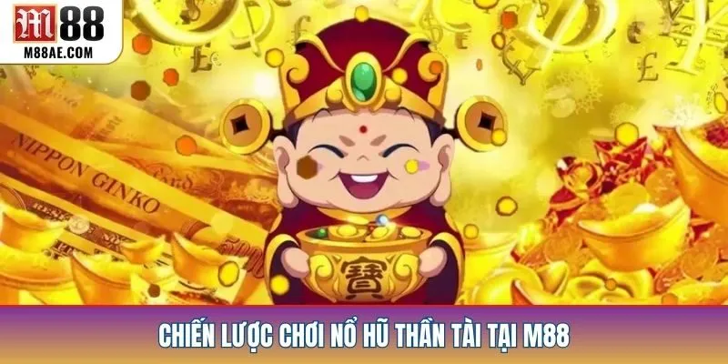 Chiến lược chơi nổ hũ thần tài tại M88