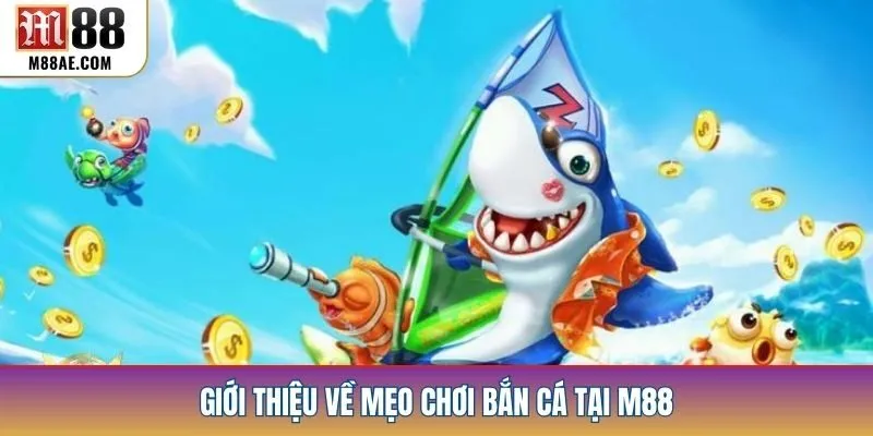 Giới thiệu về mẹo chơi bắn cá tại M88