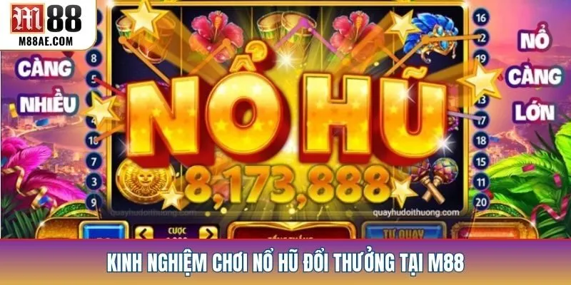 Kinh nghiệm chơi nổ hũ đổi thưởng tại M88