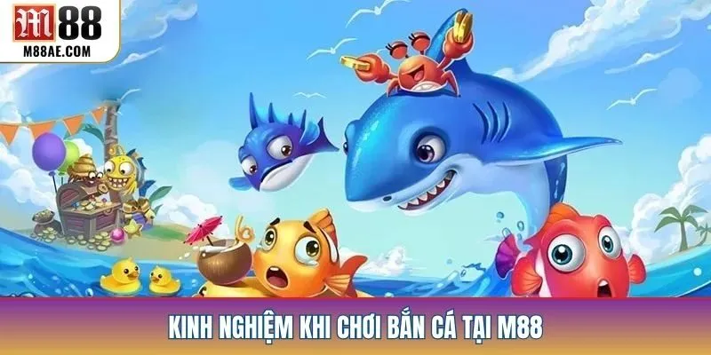 Kinh nghiệm khi chơi bắn cá tại M88