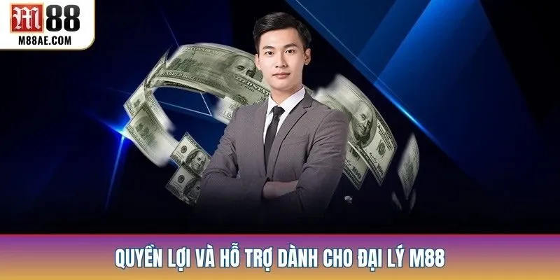 Quyền lợi và hỗ trợ dành cho đại lý M88